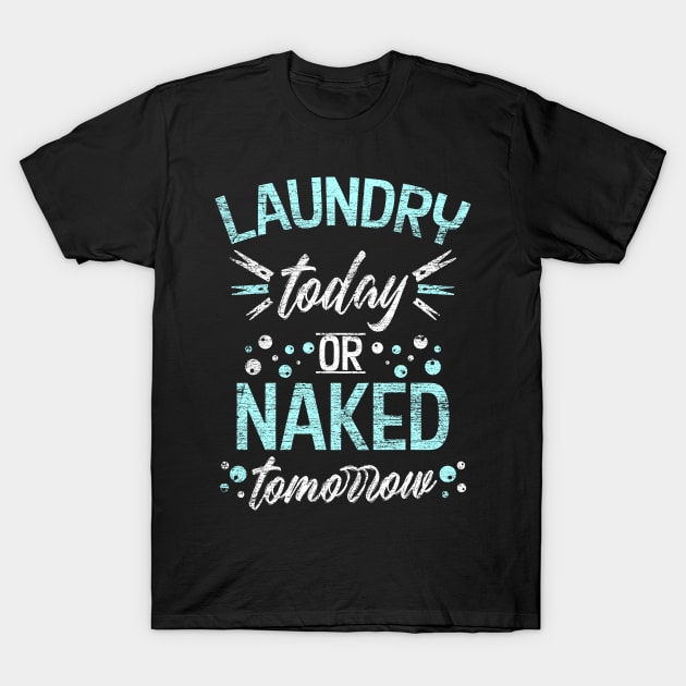 Laundry today or Naked tomorrow T-Shirt by Teeladen